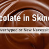 Chocolate In Skincare : Overhyped Or New Necessity