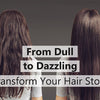 From Dull to Dazzling: Transform Your Hair Story