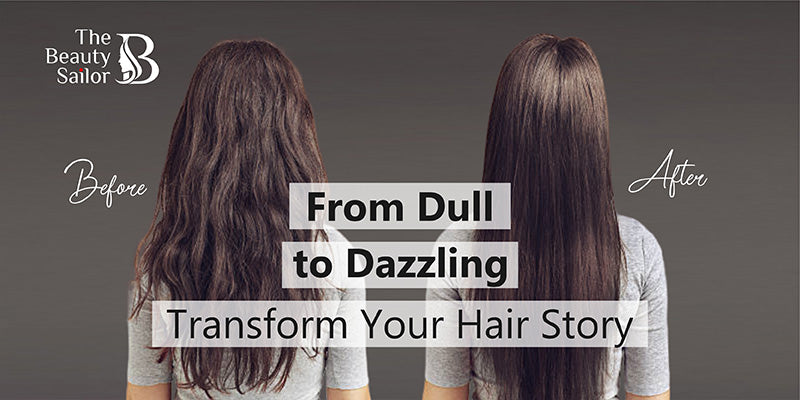 From Dull to Dazzling: Transform Your Hair Story